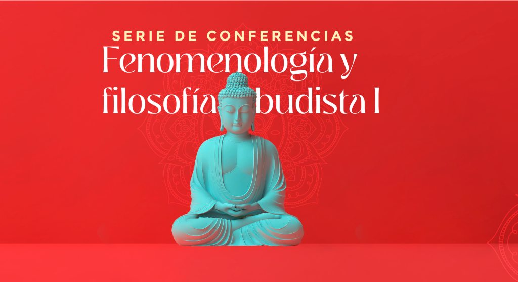 Serie de conferencias: Fenomenología y filosofía Budista I